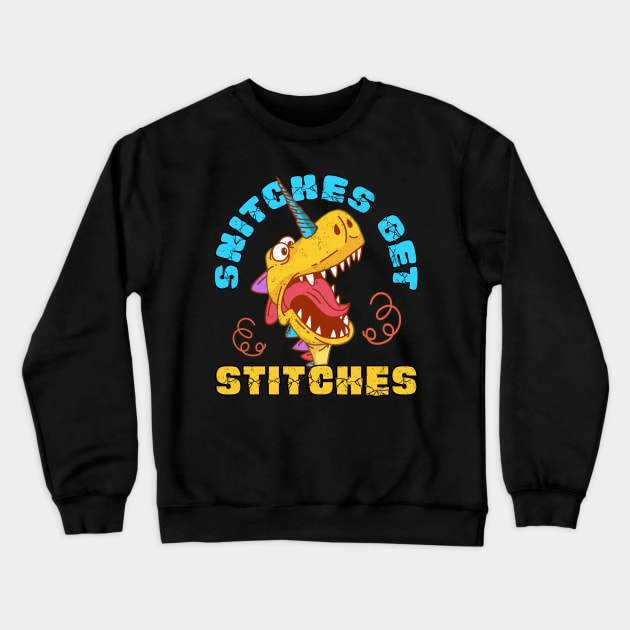 Snitches Get Stitches Funny Dinosaurs Unicorn Crewneck Sweatshirt by alcoshirts